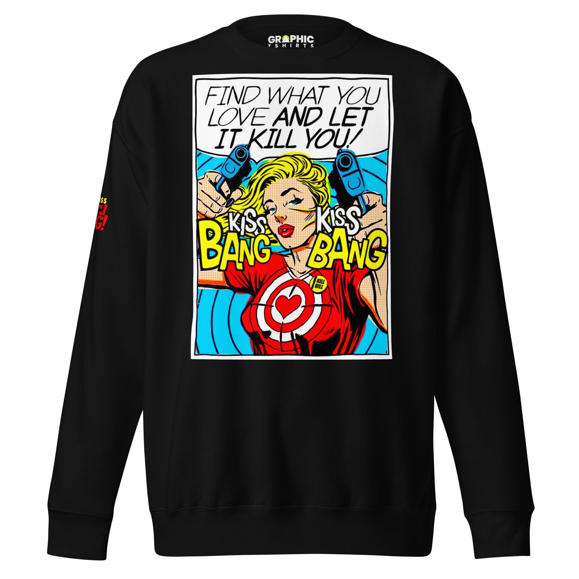 Unisex Premium Sweatshirt - Find What You Love And Let It Kill You! Kiss! Kiss! Bang! Bang! - GRAPHIC T-SHIRTS