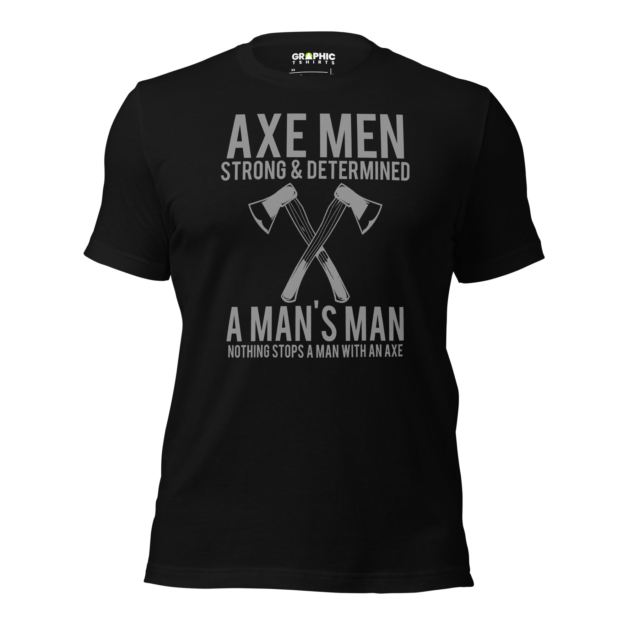 Unisex Staple T-Shirt - Axe Men Strong And Determined A Man's Man Nothing Stops A Man With An Axe - GRAPHIC T-SHIRTS