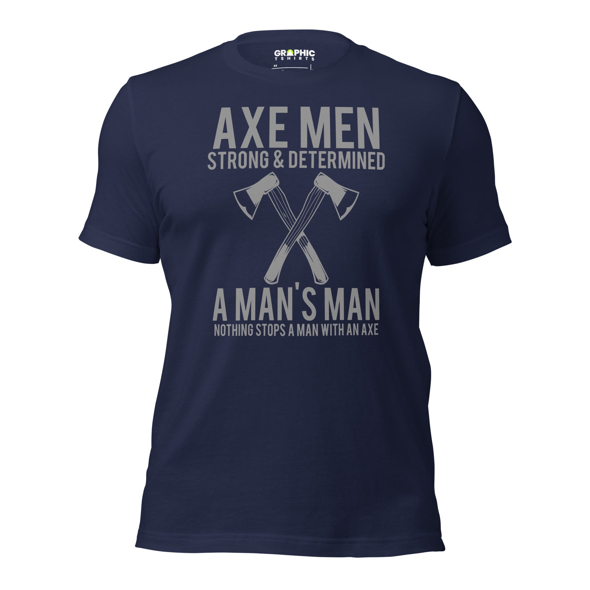 Unisex Staple T-Shirt - Axe Men Strong And Determined A Man's Man Nothing Stops A Man With An Axe - GRAPHIC T-SHIRTS
