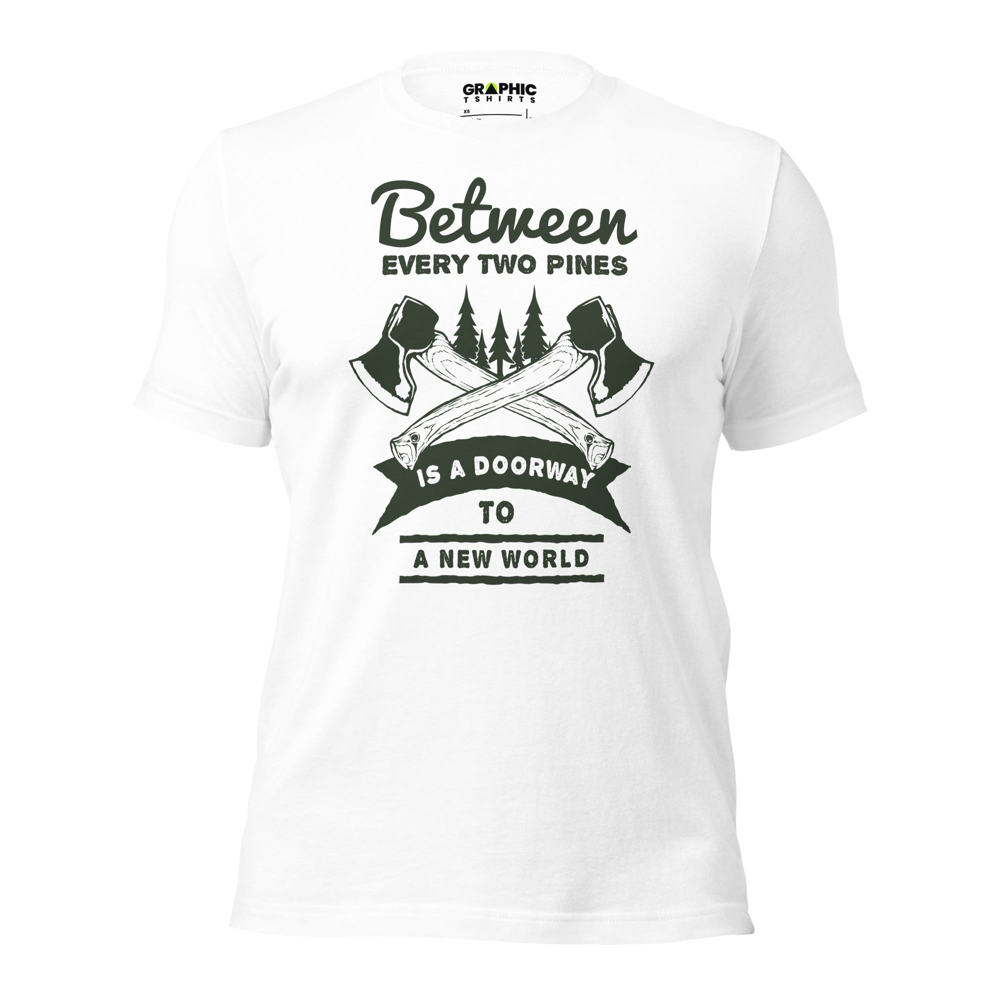 Unisex Staple T-Shirt - Between Every Two Pines Is A Doorway To a New World - GRAPHIC T-SHIRTS