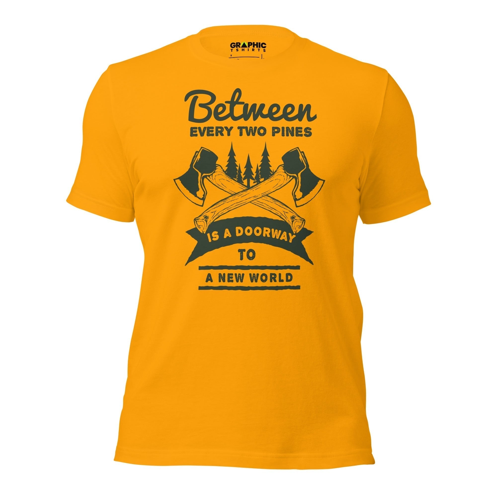 Unisex Staple T-Shirt - Between Every Two Pines Is A Doorway To a New World - GRAPHIC T-SHIRTS