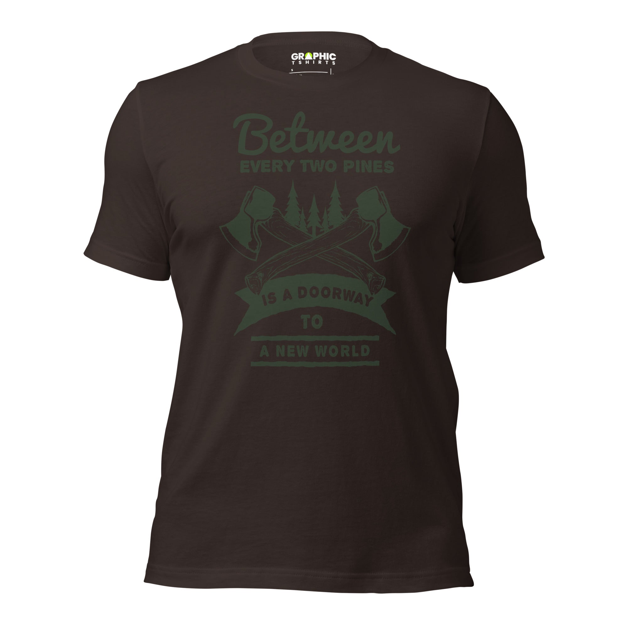 Unisex Staple T-Shirt - Between Every Two Pines Is A Doorway To a New World - GRAPHIC T-SHIRTS