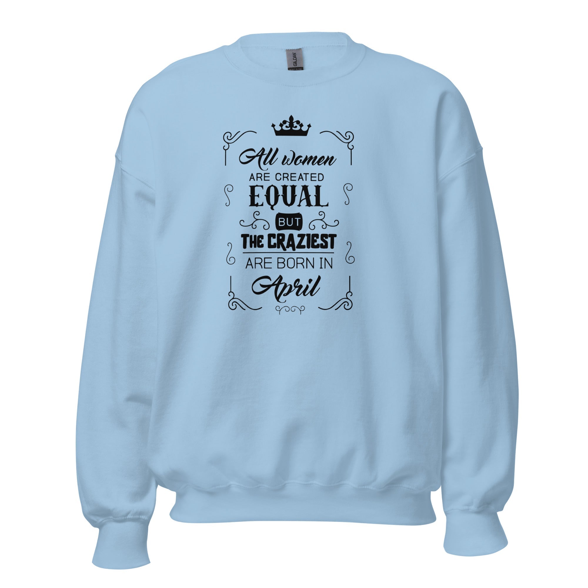 Women's Crew Neck Sweatshirt - All Women Are Created Equal But The Craziest Are Born In April - GRAPHIC T-SHIRTS