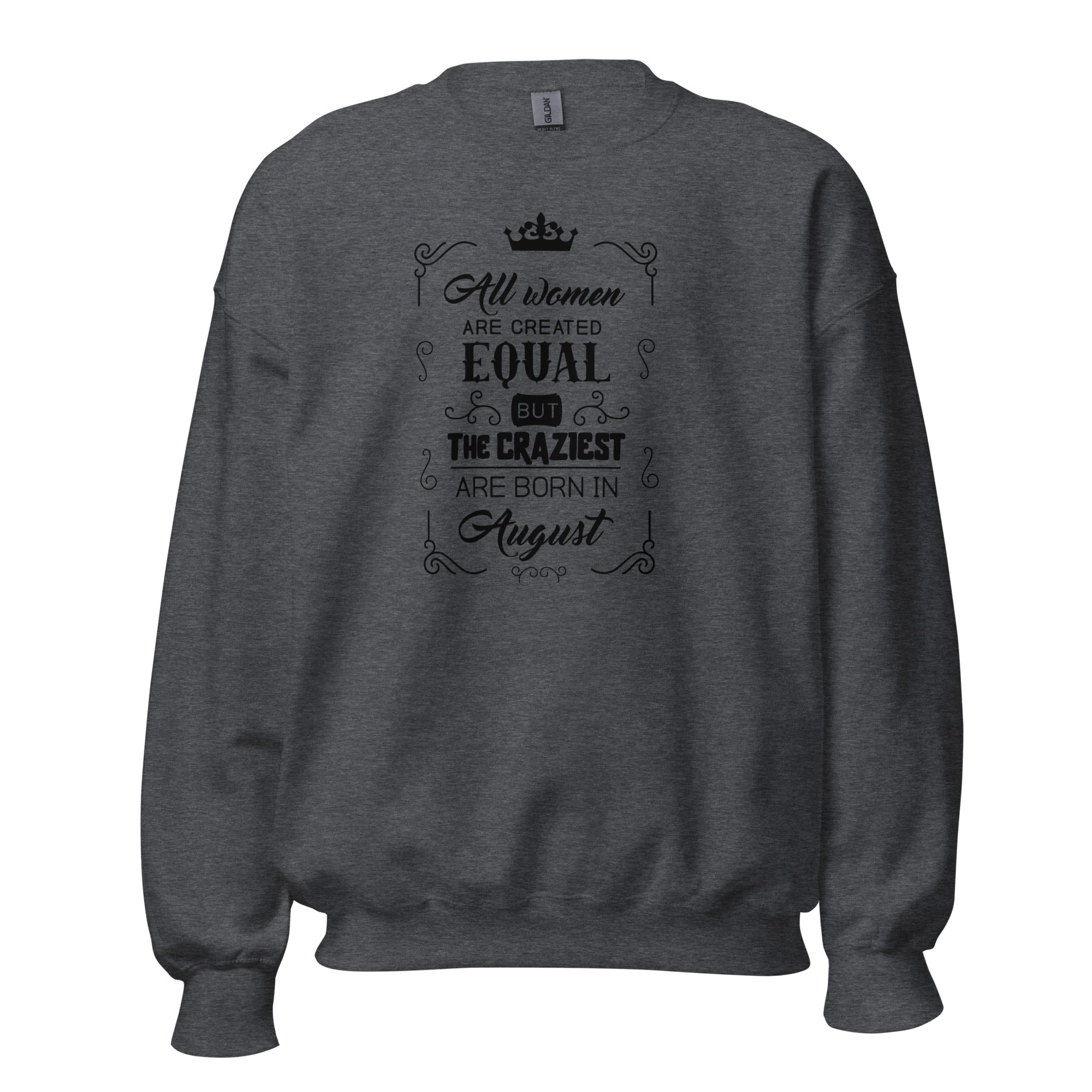 Women's Crew Neck Sweatshirt - All Women Are Created Equal But The Craziest Are Born In August - GRAPHIC T-SHIRTS