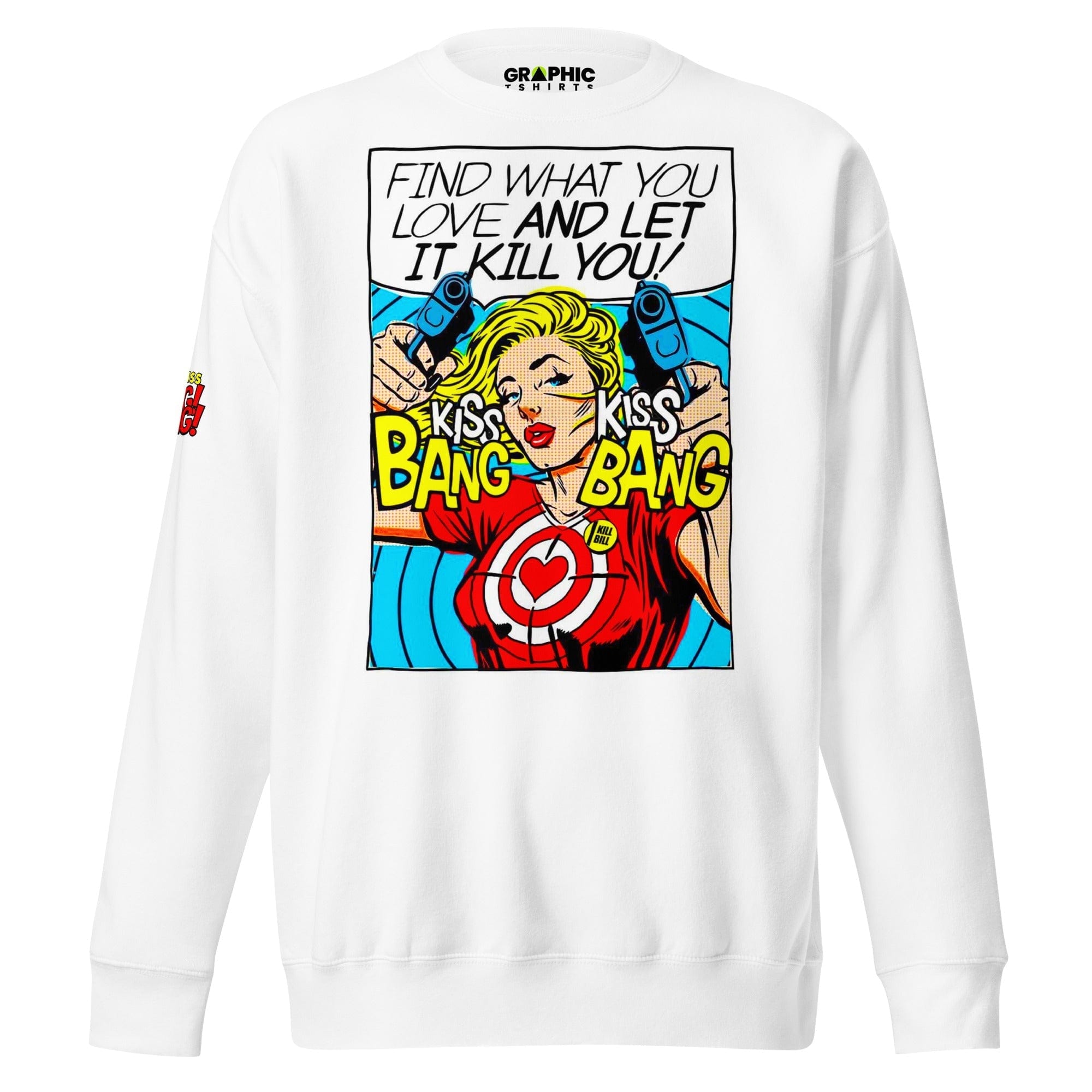 GRAPHIC T-SHIRTS Sweatshirt White / S Unisex Premium Sweatshirt - Find What You Love And Let It Kill You! Kiss! Kiss! Bang! Bang! 💥