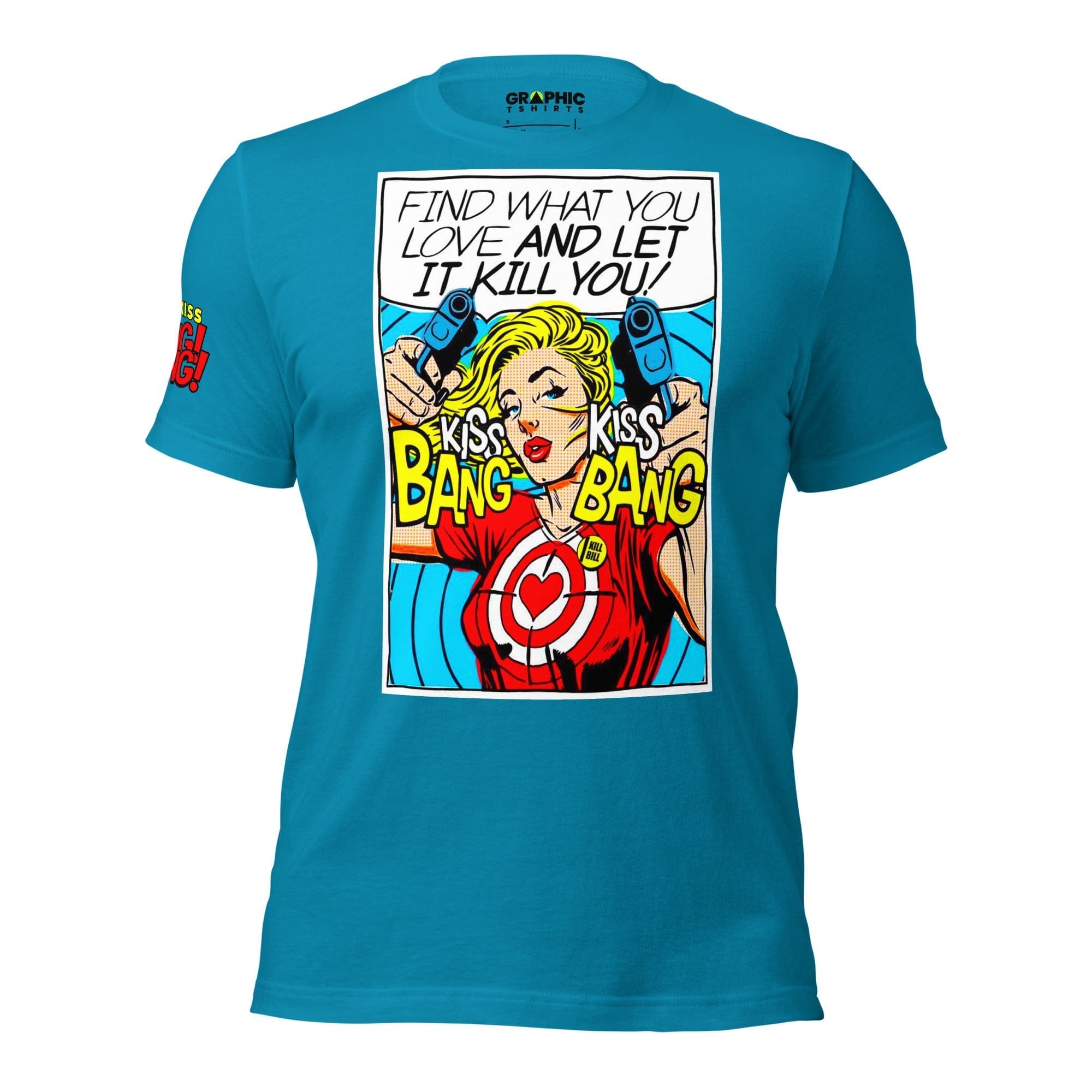 GRAPHIC T-SHIRTS T-Shirt Aqua / S Unisex Crew Neck T-Shirt - Find What You Love And Let It Kill You! Kiss! Kiss! Bang! Bang! 💥