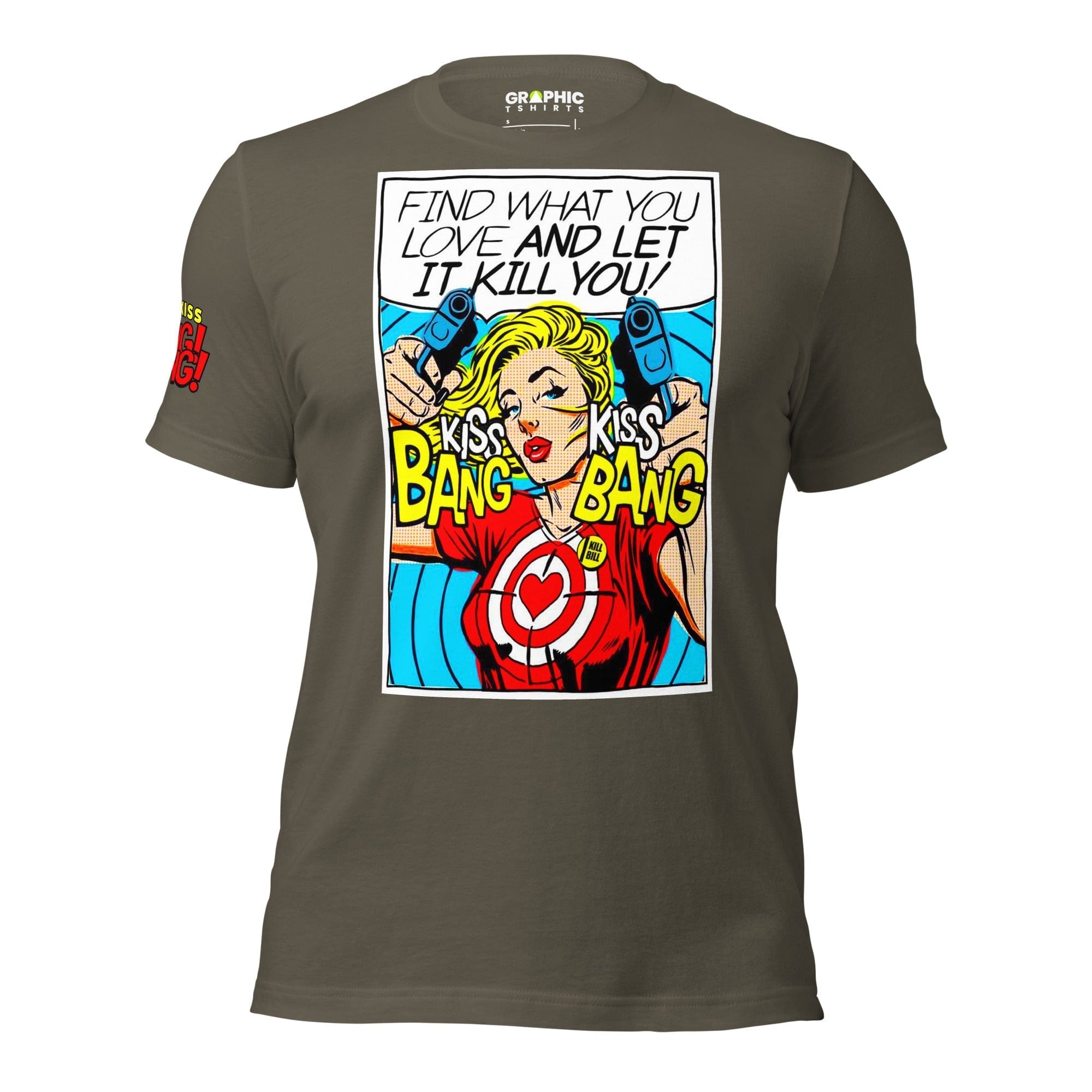 GRAPHIC T-SHIRTS T-Shirt Army / S Unisex Crew Neck T-Shirt - Find What You Love And Let It Kill You! Kiss! Kiss! Bang! Bang! 💥