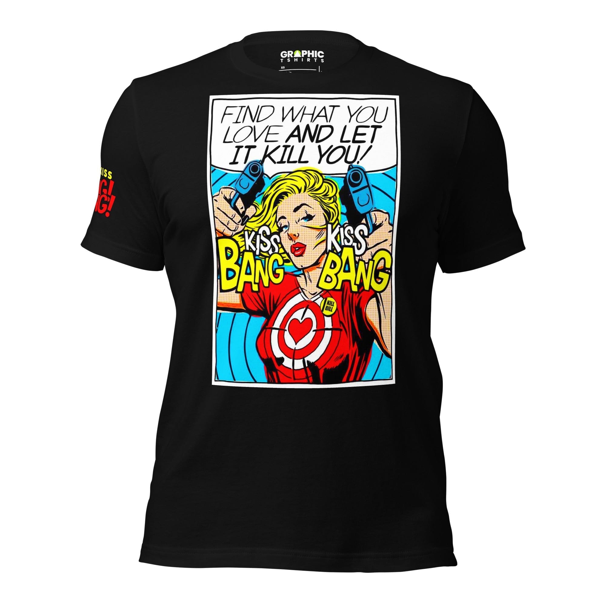 GRAPHIC T-SHIRTS T-Shirt Black / XS Unisex Crew Neck T-Shirt - Find What You Love And Let It Kill You! Kiss! Kiss! Bang! Bang! 💥