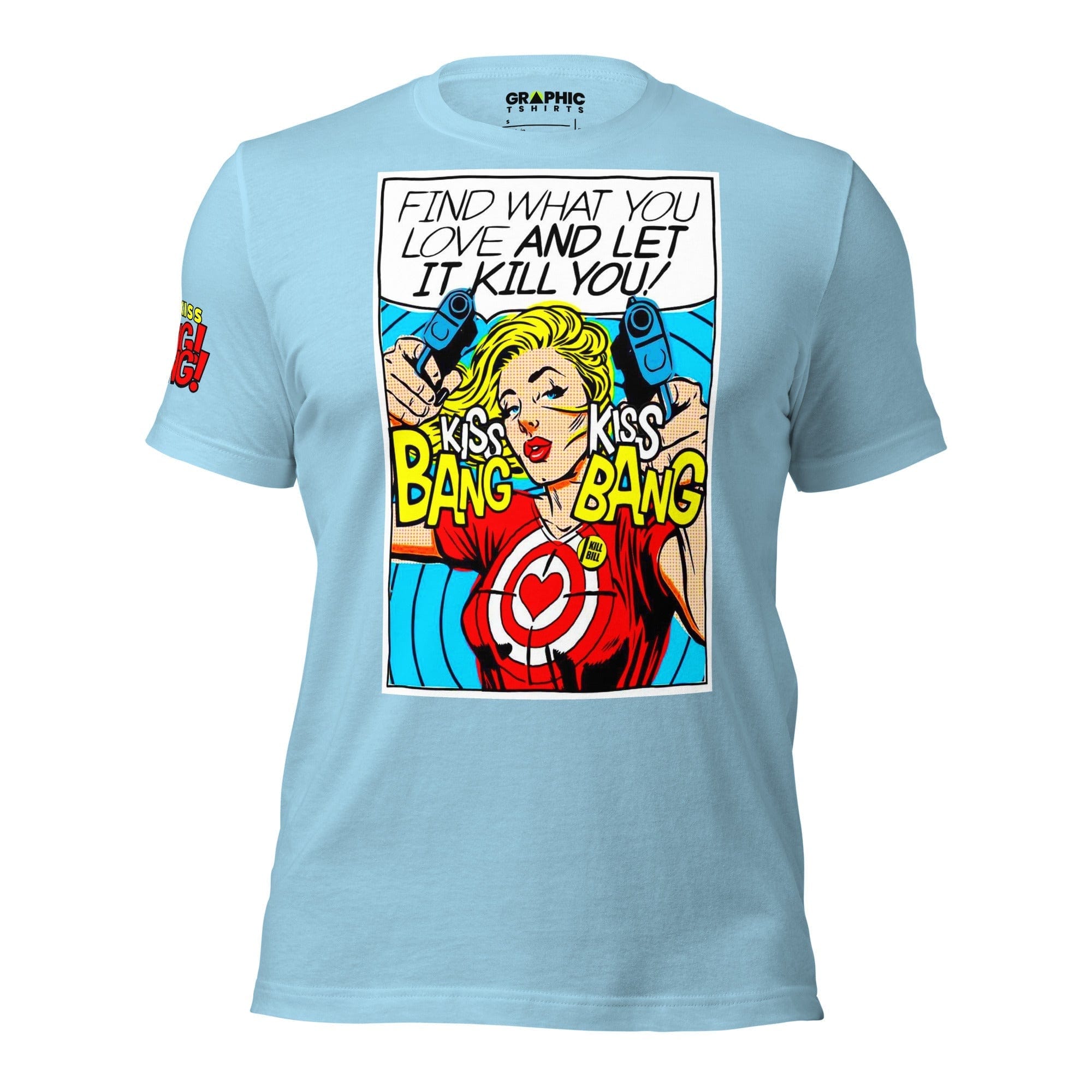 GRAPHIC T-SHIRTS T-Shirt Ocean Blue / S Unisex Crew Neck T-Shirt - Find What You Love And Let It Kill You! Kiss! Kiss! Bang! Bang! 💥