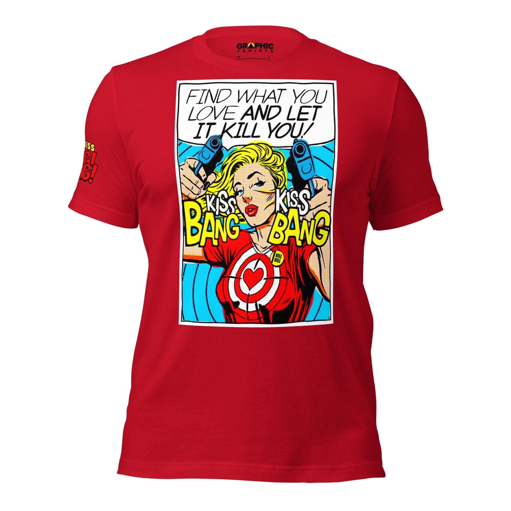 GRAPHIC T-SHIRTS T-Shirt Red / XS Unisex Crew Neck T-Shirt - Find What You Love And Let It Kill You! Kiss! Kiss! Bang! Bang! 💥