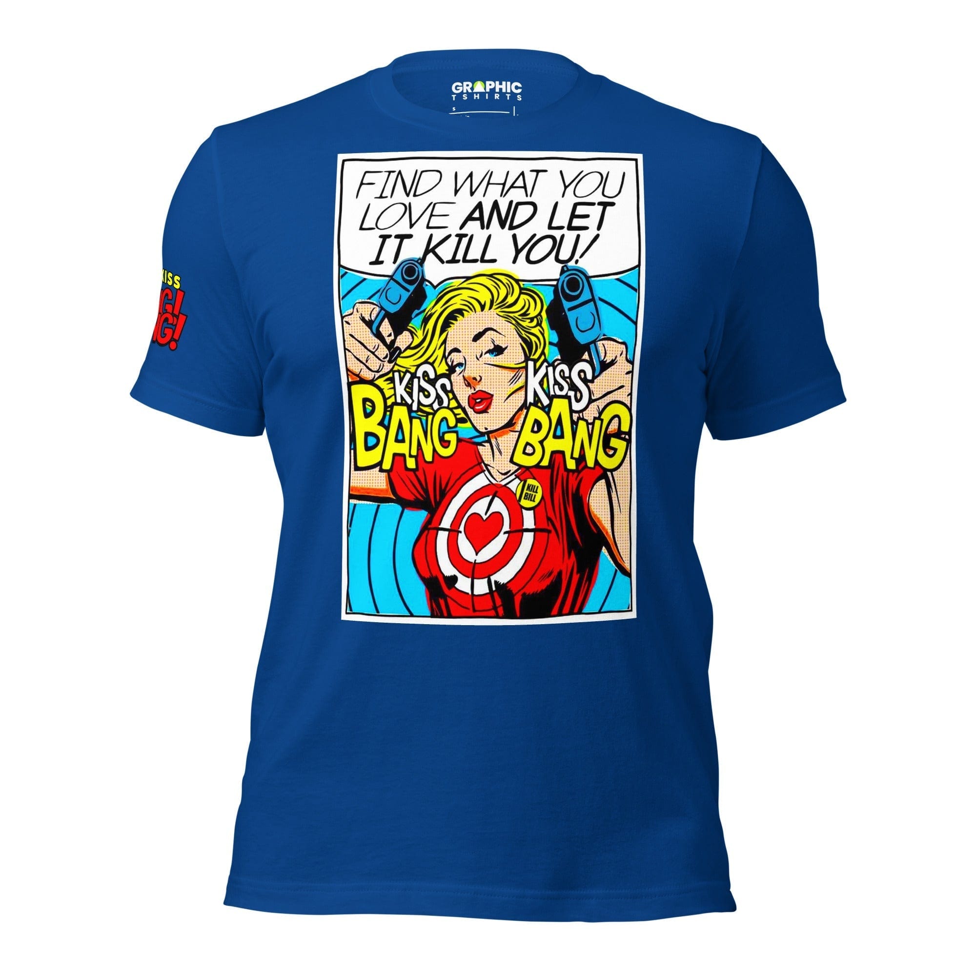 GRAPHIC T-SHIRTS T-Shirt True Royal / S Unisex Crew Neck T-Shirt - Find What You Love And Let It Kill You! Kiss! Kiss! Bang! Bang! 💥