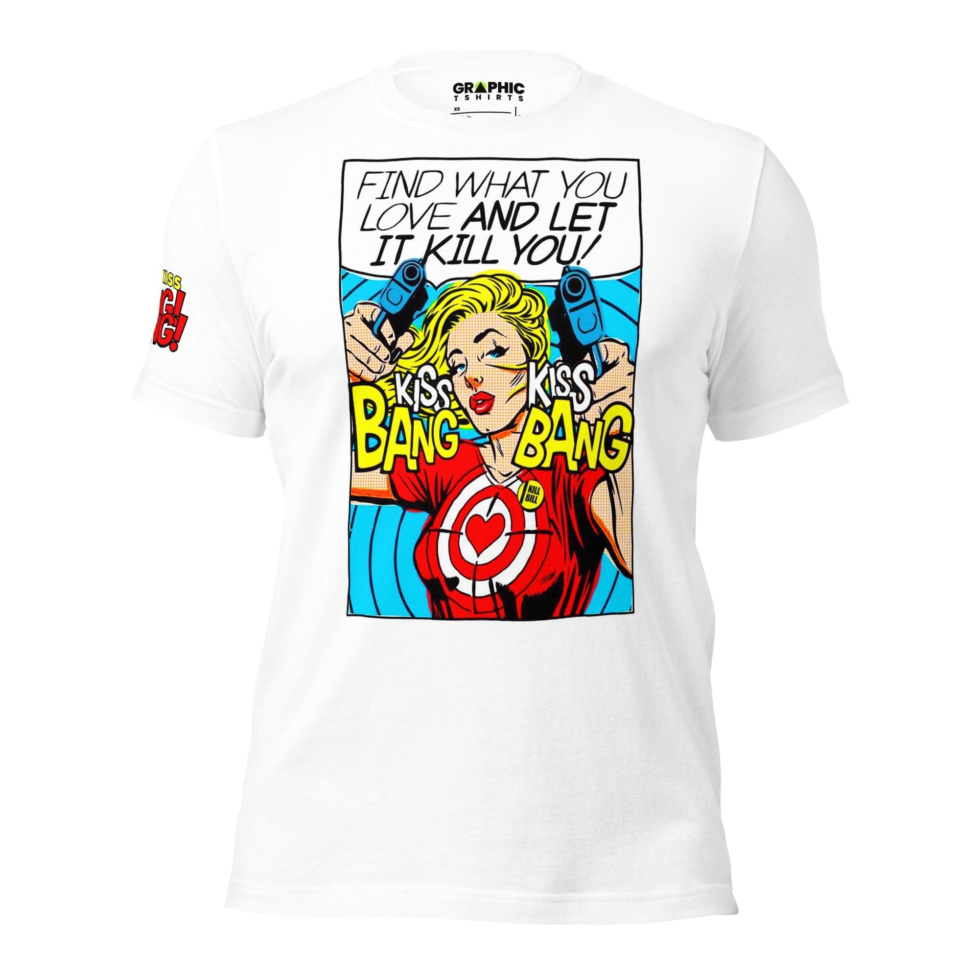 GRAPHIC T-SHIRTS T-Shirt White / XS Unisex Crew Neck T-Shirt - Find What You Love And Let It Kill You! Kiss! Kiss! Bang! Bang! 💥