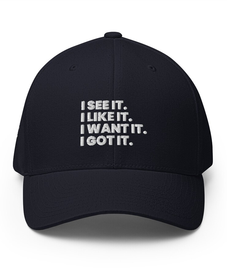 Structured Flexfit Cap - I See It. I Like It. I Want It. I Got It. | Hat | Buy Online | GRAPHIC T-SHIRTS