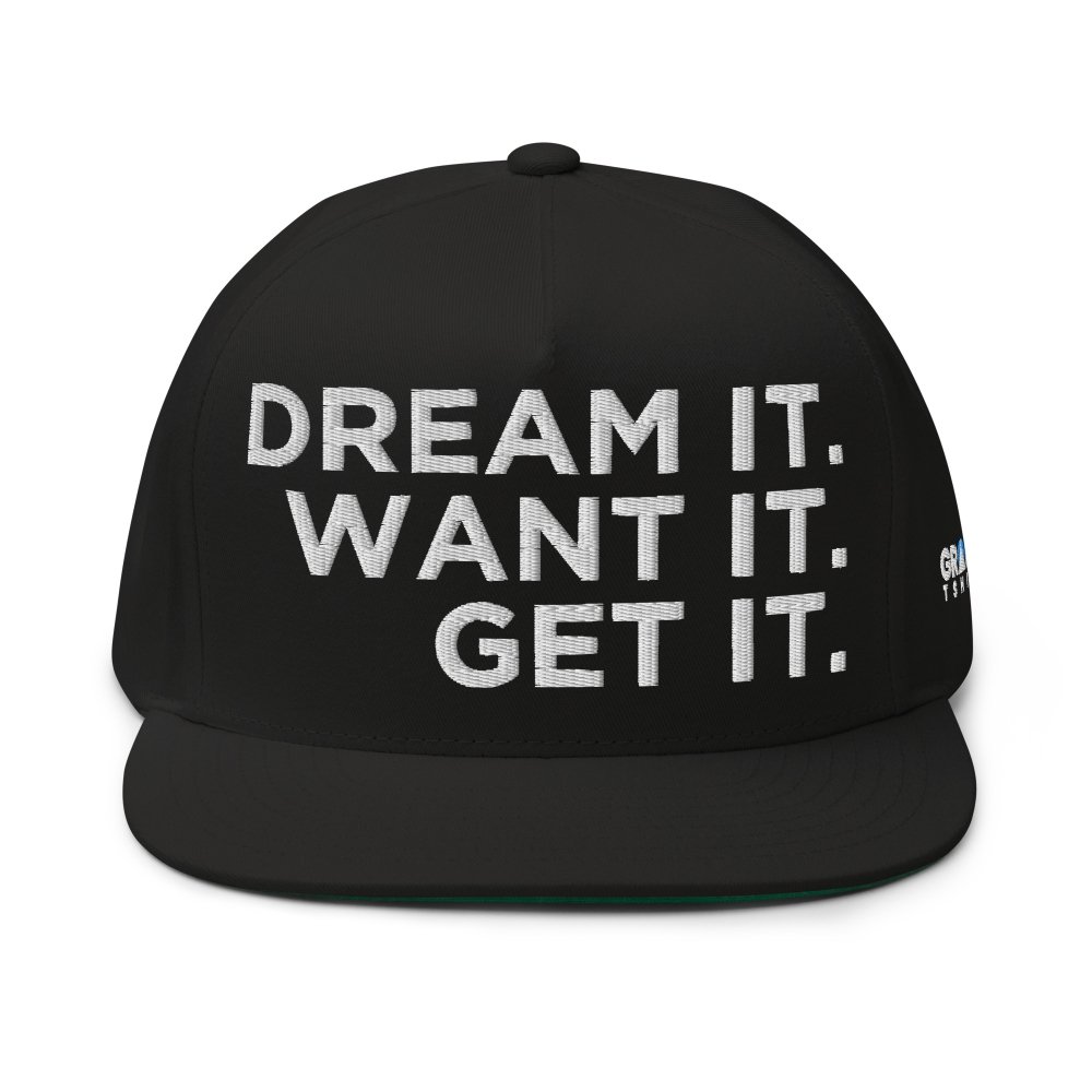 Flat Bill Cap - Dream It. Want It. Get It. — GRAPHIC T-SHIRTS