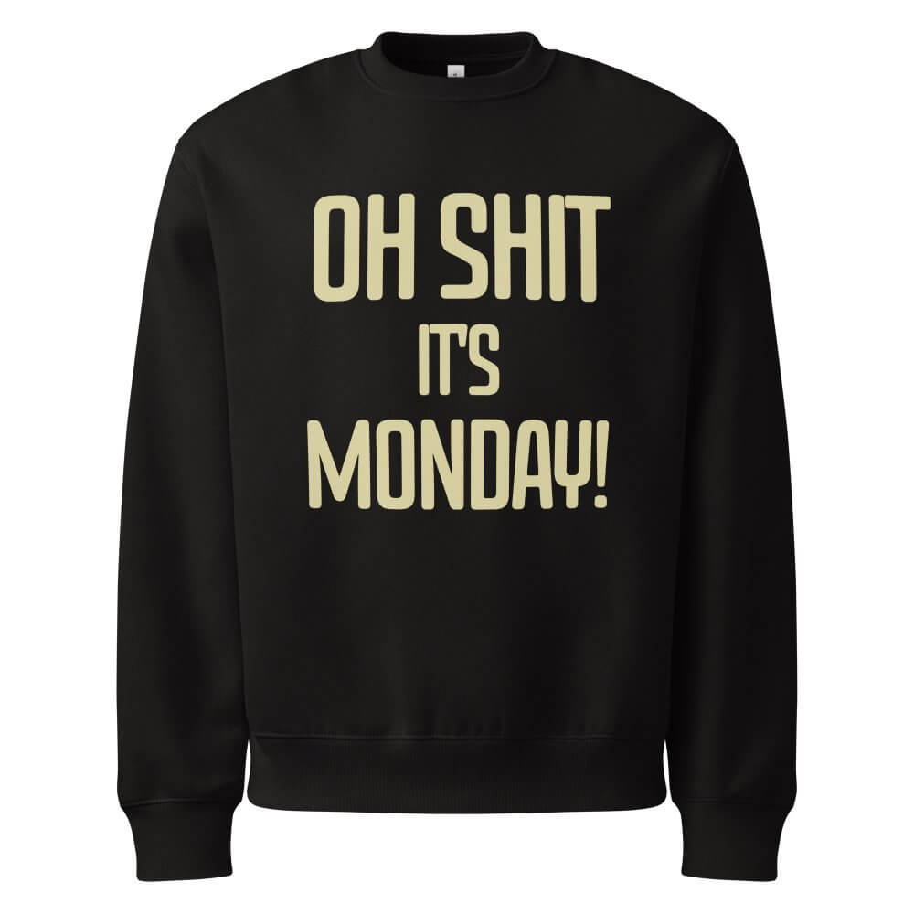 Oversized Heavyweight Sweatshirt - Oh Sh*t It's Monday! — GRAPHIC T-SHIRTS