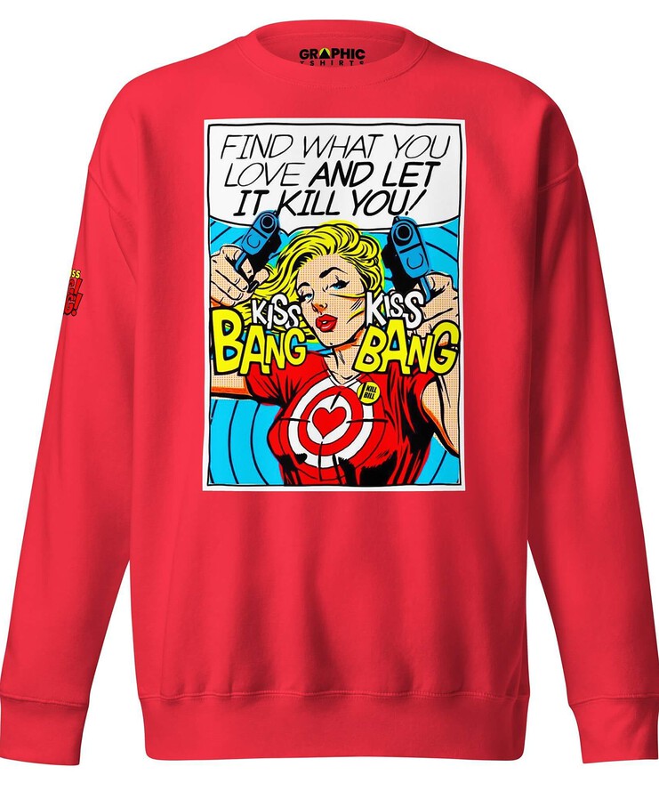 Unisex Premium Sweatshirt - Find What You Love And Let It Kill You! Kiss! Kiss! Bang! Bang! | Sweatshirt | Buy Online | GRAPHIC T-SHIRTS