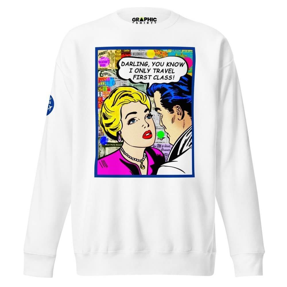 Unisex Premium Sweatshirt - Darling You Know I Only Travel First Class! — GRAPHIC T-SHIRTS